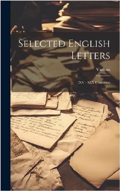 Selected English Letters: (XV - XIX Centuries) by Various