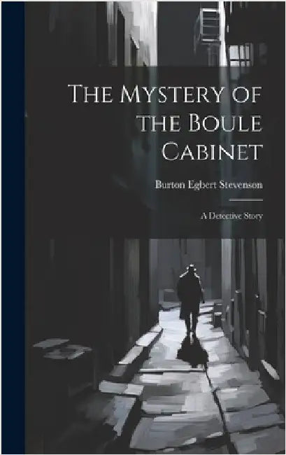 The Mystery of the Boule Cabinet: A Detective Story by Stevenson, Burton Egbert