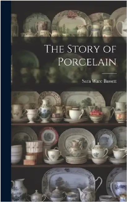 The Story of Porcelain by Bassett, Sara Ware