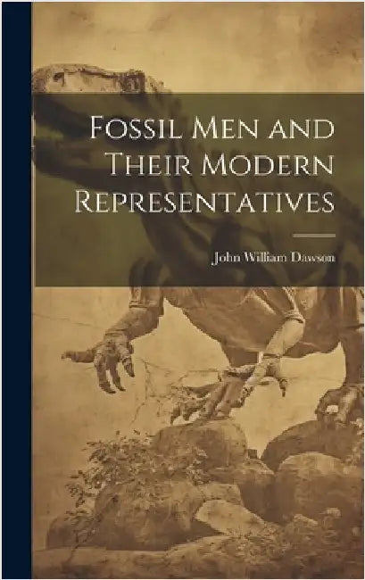 Fossil Men and Their Modern Representatives by Dawson, John William