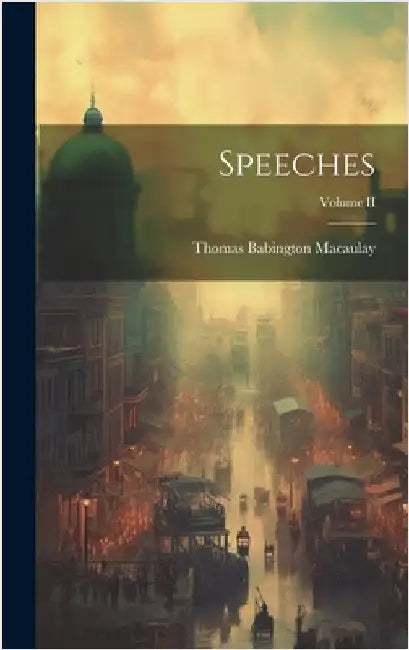 Speeches; Volume II by Macaulay, Thomas Babington