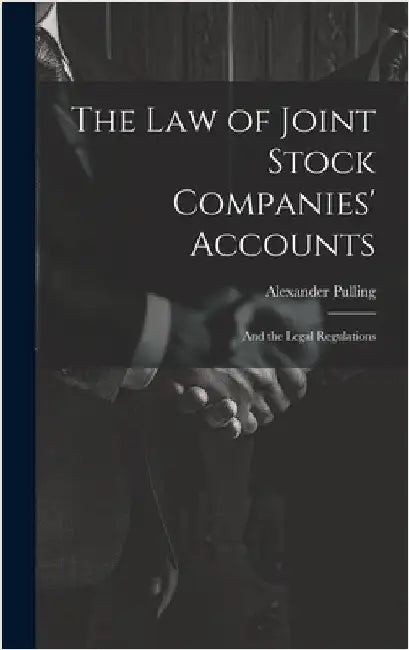 The Law of Joint Stock Companies' Accounts: And the Legal Regulations by Pulling, Alexander