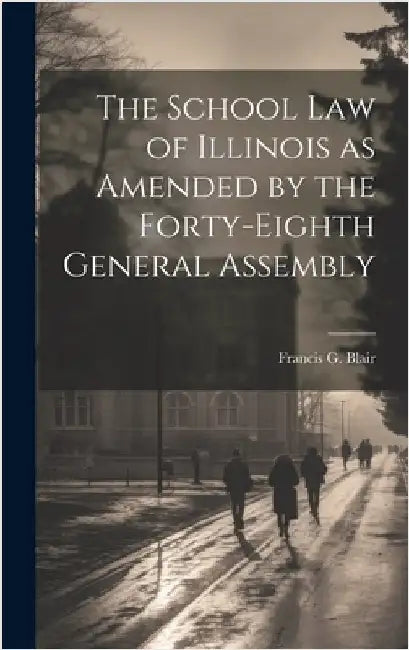 The School Law of Illinois as Amended by the Forty-Eighth General Assembly by Blair, Francis G.