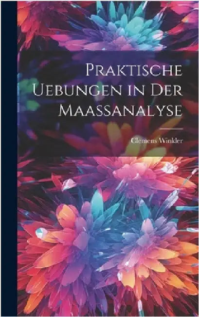 Praktische Uebungen in der Maassanalyse by Winkler, Clemens