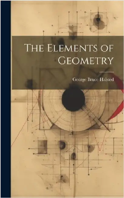 The Elements of Geometry by Halsted, George Bruce