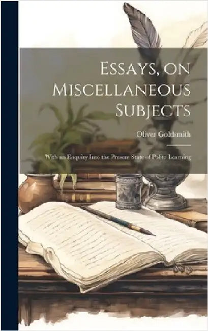 Essays, on Miscellaneous Subjects; With an Enquiry Into the Present State of Polite Learning by Goldsmith, Oliver