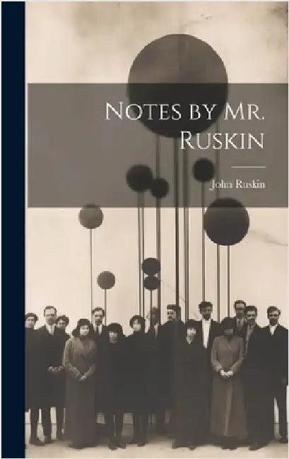 Notes by Mr. Ruskin by Ruskin, John