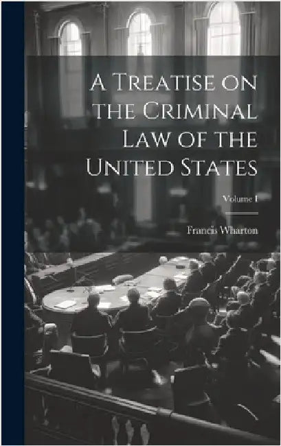 A Treatise on the Criminal Law of the United States; Volume I by Wharton, Francis