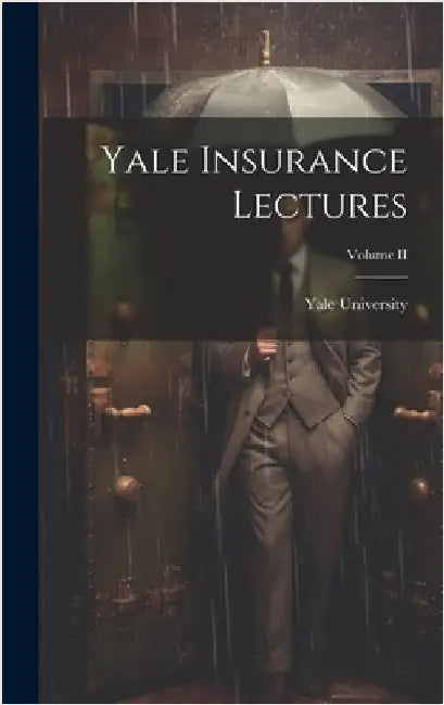 Yale Insurance Lectures; Volume II by University, Yale