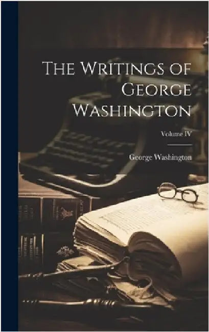The Writings of George Washington; Volume IV by Washington, George