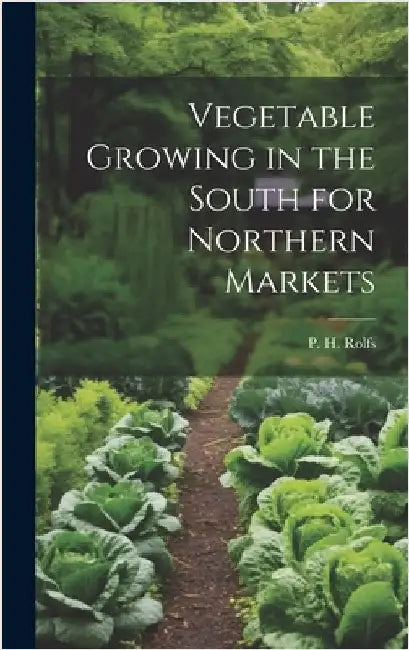 Vegetable Growing in the South for Northern Markets by Rolfs, P. H.