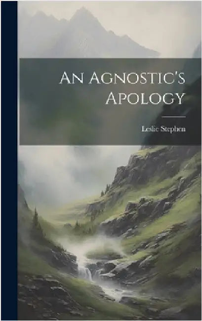 An Agnostic's Apology by Stephen, Leslie