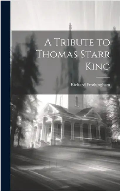 A Tribute to Thomas Starr King by Frothingham, Richard