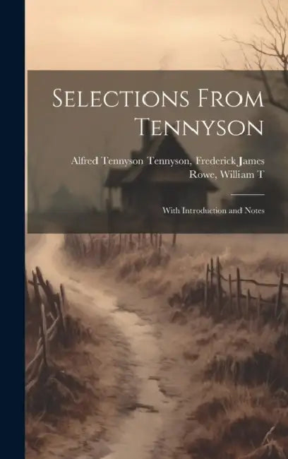Selections From Tennyson: With Introduction and Notes by Frederick James Ro Tennyson Tennyson