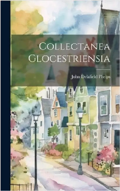 Collectanea Glocestriensia by Phelps, John Delafield