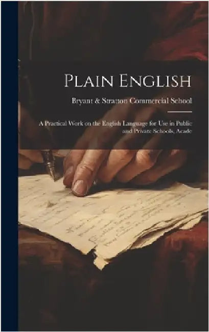Plain English: A Practical Work on the English Language for Use in Public and Private Schools, Acade by &. Stratton Commercial School (Boston