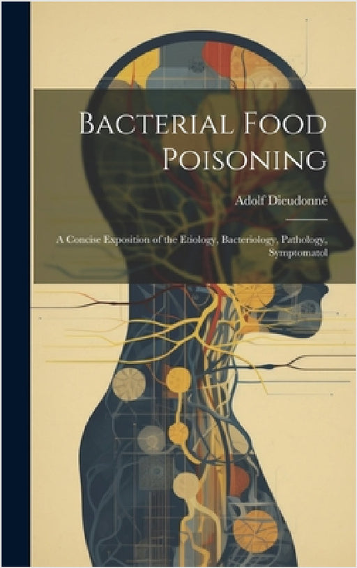 Bacterial Food Poisoning: A Concise Exposition of the Etiology, Bacteriology, Pathology, Symptomatol by Adolf Dieudonné