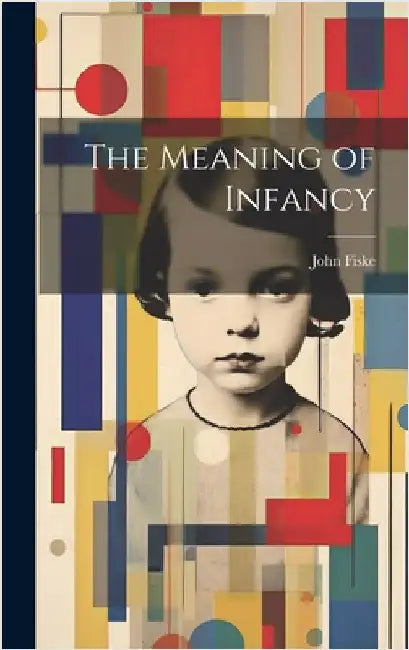 The Meaning of Infancy by Fiske, John