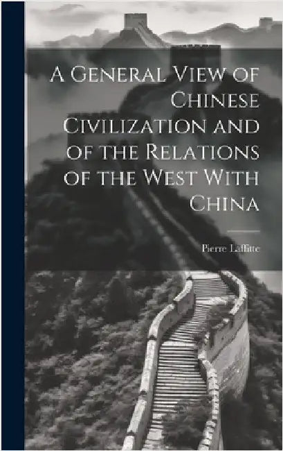 A General View of Chinese Civilization and of the Relations of the West With China by Laffitte, Pierre
