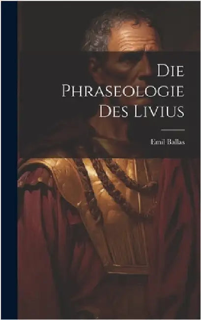 Die Phraseologie des Livius by Ballas, Emil