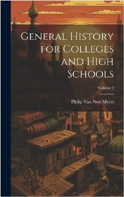 General History for Colleges and High Schools; Volume 2 by Van Ness Myers, Philip