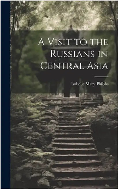 A Visit to the Russians in Central Asia by Phibbs, Isabelle Mary