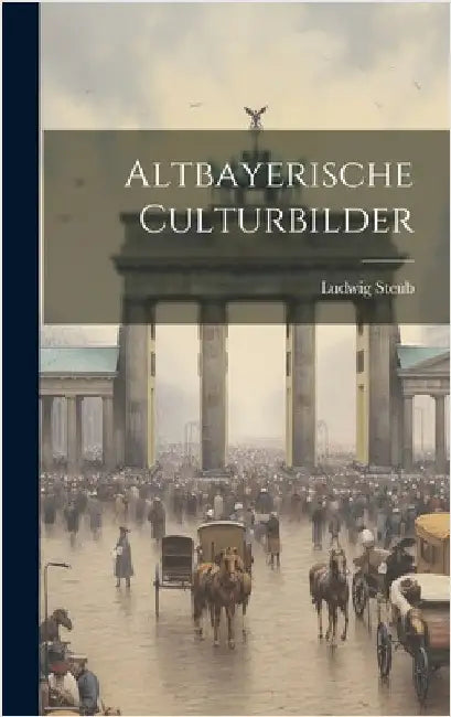 Altbayerische Culturbilder by Steub, Ludwig