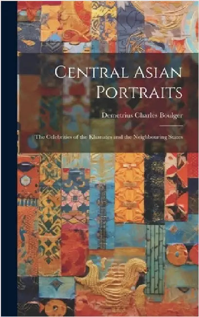 Central Asian Portraits: The Celebrities of the Khanates and the Neighbouring States by Boulger, Demetrius Charles