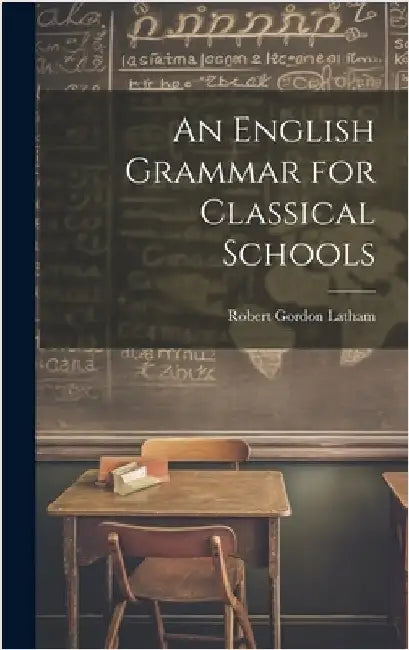 An English Grammar for Classical Schools by Latham, Robert Gordon