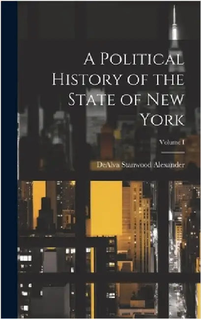 A Political History of the State of New York; Volume I by Alexander, Dealva Stanwood