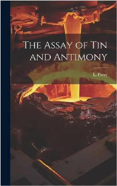 The Assay of Tin and Antimony by (Laurent), Parry L.