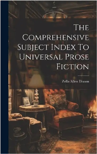 The Comprehensive Subject Index To Universal Prose Fiction by Dixson, Zella Allen