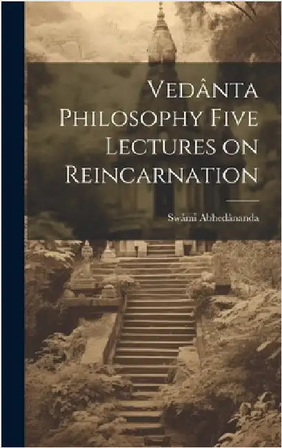 Vedânta Philosophy Five Lectures on Reincarnation by Abhedânanda, Swâmi