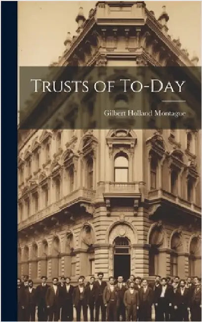 Trusts of To-Day by Montague, Gilbert Holland