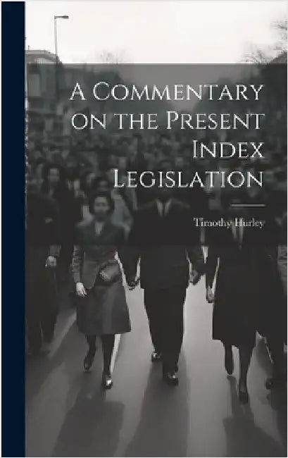 A Commentary on the Present Index Legislation by Hurley, Timothy