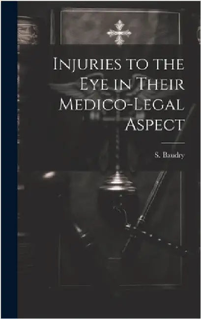 Injuries to the Eye in Their Medico-Legal Aspect by Baudry, S.
