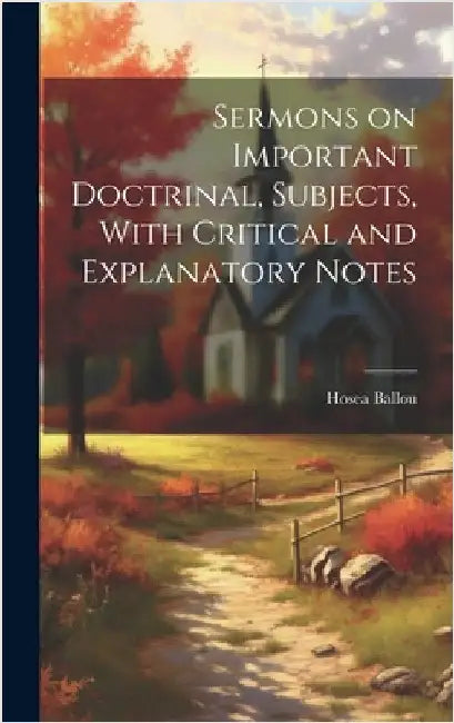 Sermons on Important Doctrinal, Subjects, With Critical and Explanatory Notes by Ballou, Hosea