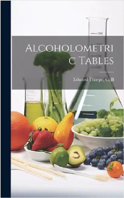 Alcoholometric Tables by Thorpe, C. B.
