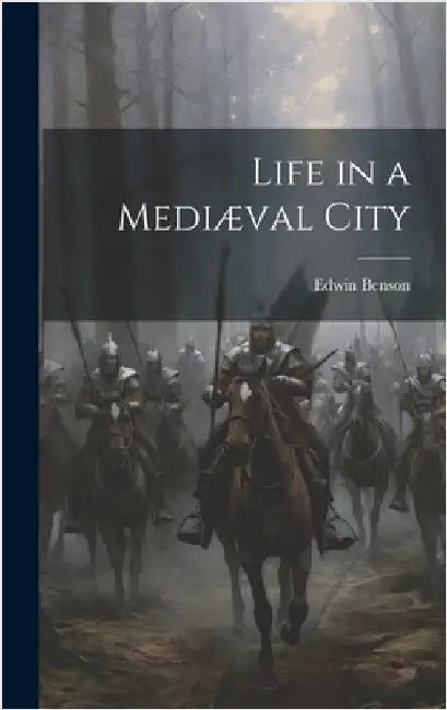 Life in a Mediæval City by Benson, Edwin