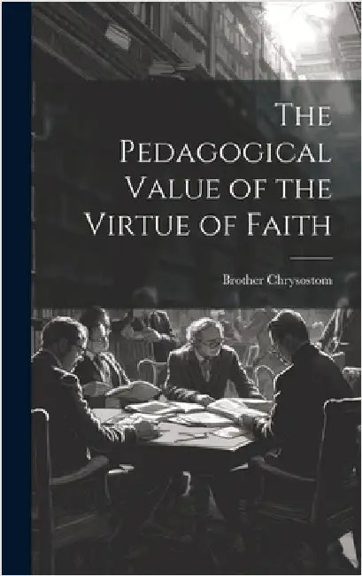 The Pedagogical Value of the Virtue of Faith by Chrysostom, Brother