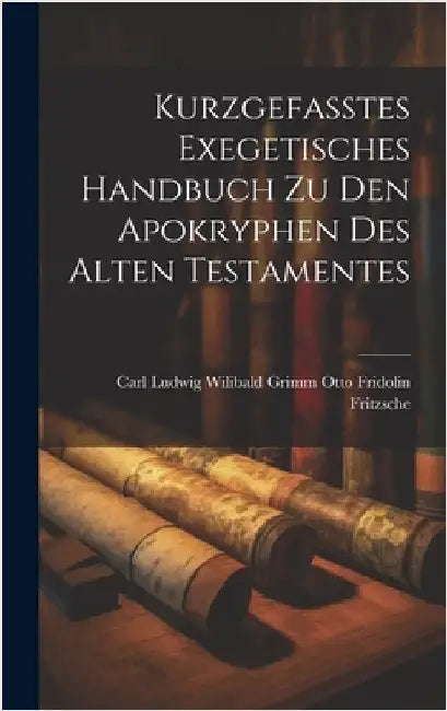 Kurzgefasstes Exegetisches Handbuch zu den Apokryphen des Alten Testamentes by Fridolin Fritzsche, Carl Ludwig Wilib