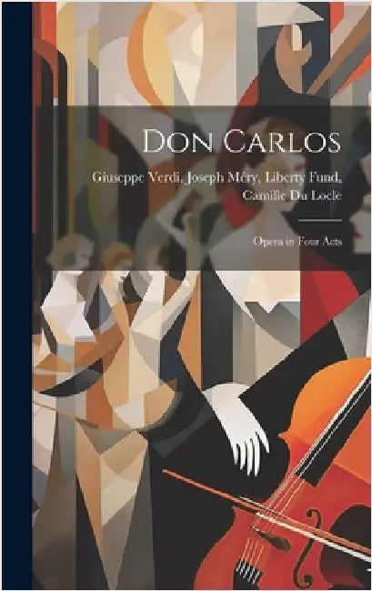 Don Carlos: Opera in Four Acts by Verdi, Joseph Méry Liberty Fund