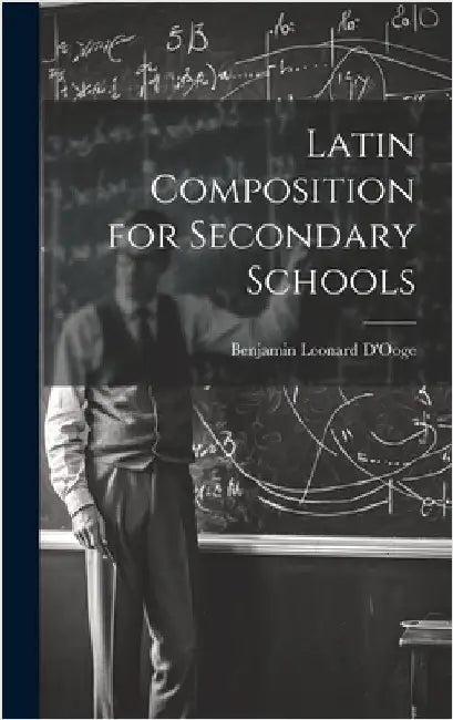 Latin Composition for Secondary Schools by D'Ooge, Benjamin Leonard