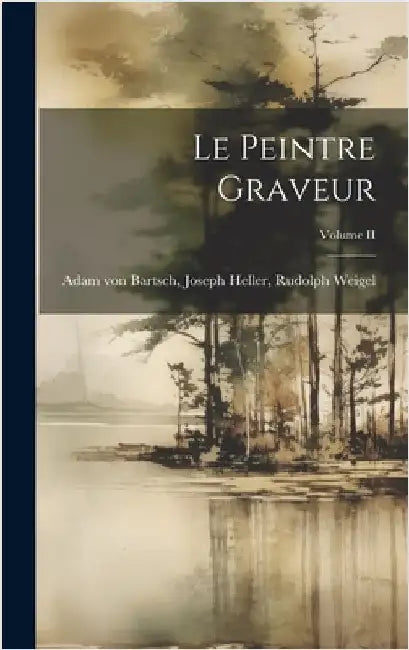Le Peintre Graveur; Volume II by Von Bartsch, Joseph Heller Rudolph W.