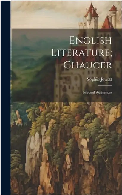 English Literature; Chaucer: Selected References by Sophie, Jewett