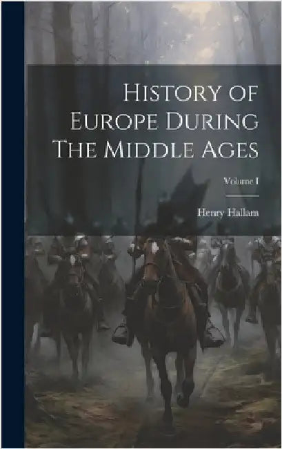 History of Europe During The Middle Ages; Volume I by Hallam, Henry