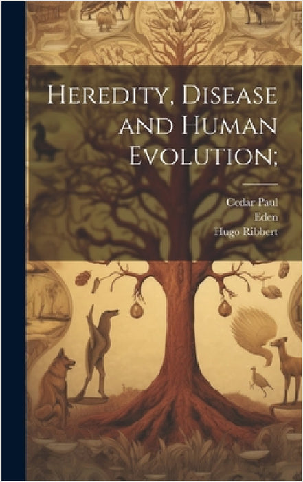 Heredity, Disease and Human Evolution; by Hugo Ribbert, Cedar Paul, Eden