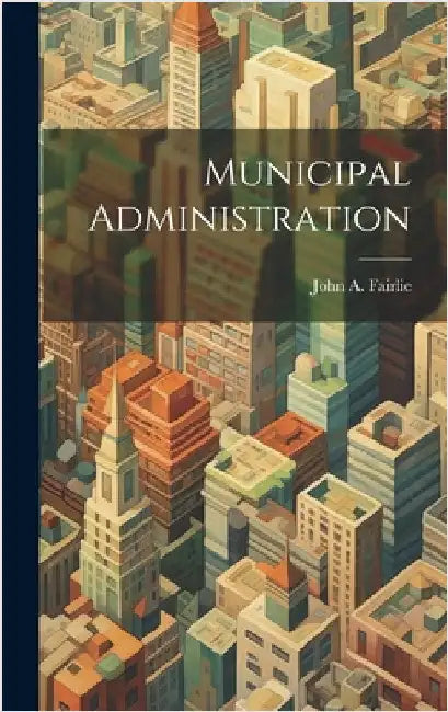 Municipal Administration by Fairlie, John a.