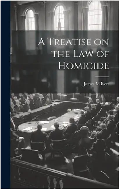 A Treatise on the law of Homicide by Kerr, James M.