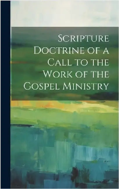 Scripture Doctrine of a Call to the Work of the Gospel Ministry by Anonymous